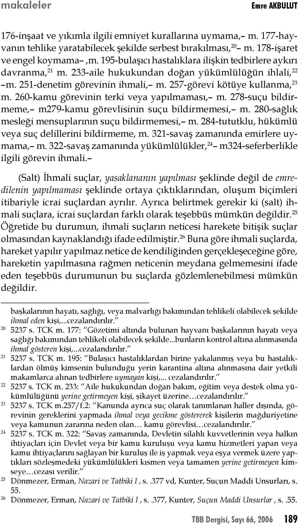 260-kamu görevinin terki veya yapılmaması, m. 278-suçu bildirmeme, m279-kamu görevlisinin suçu bildirmemesi, m. 280-sağlık mesleği mensuplarının suçu bildirmemesi, m.