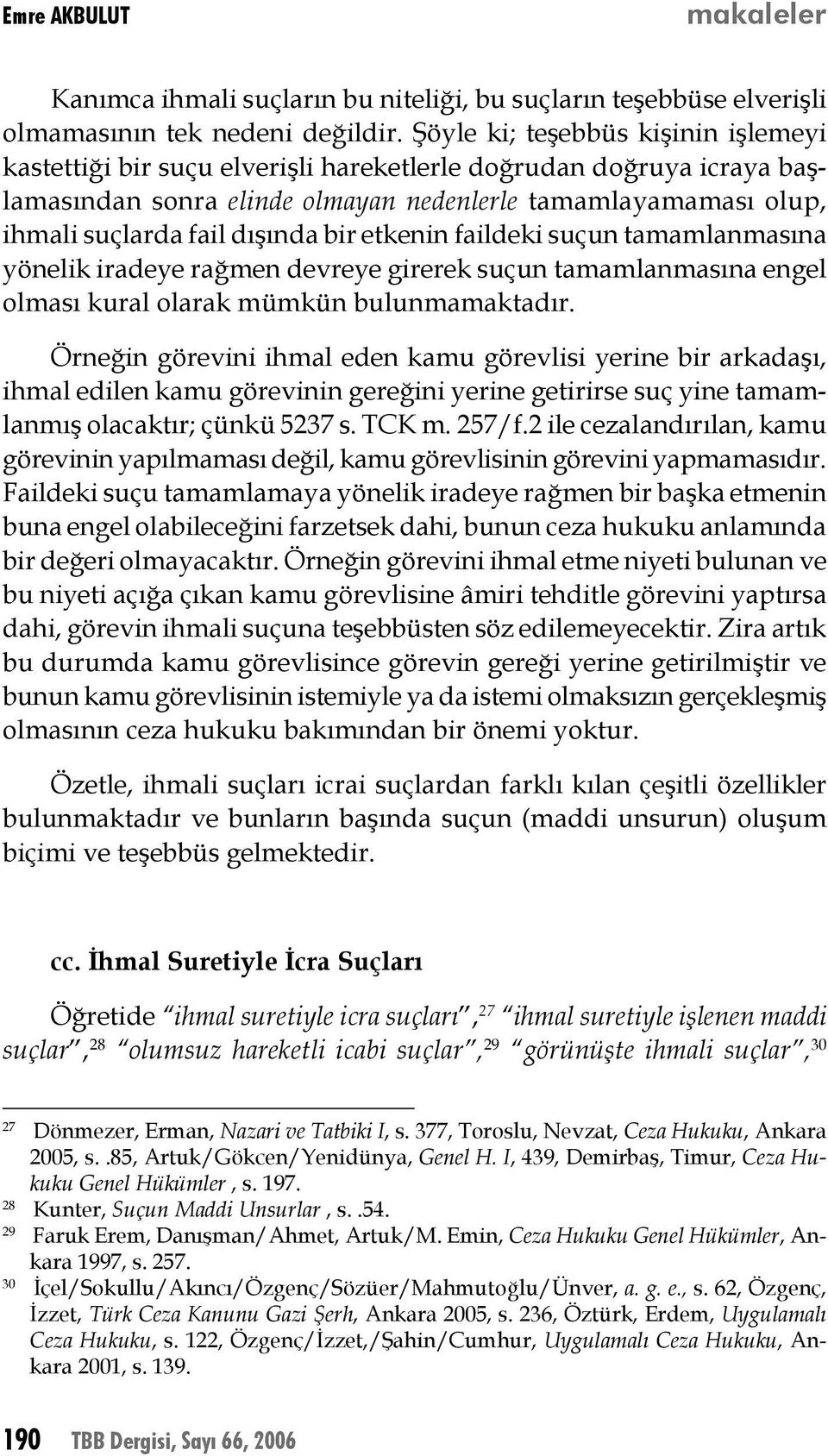 bir etkenin faildeki suçun tamamlanmasına yönelik iradeye rağmen devreye girerek suçun tamamlanmasına engel olması kural olarak mümkün bulunmamaktadır.