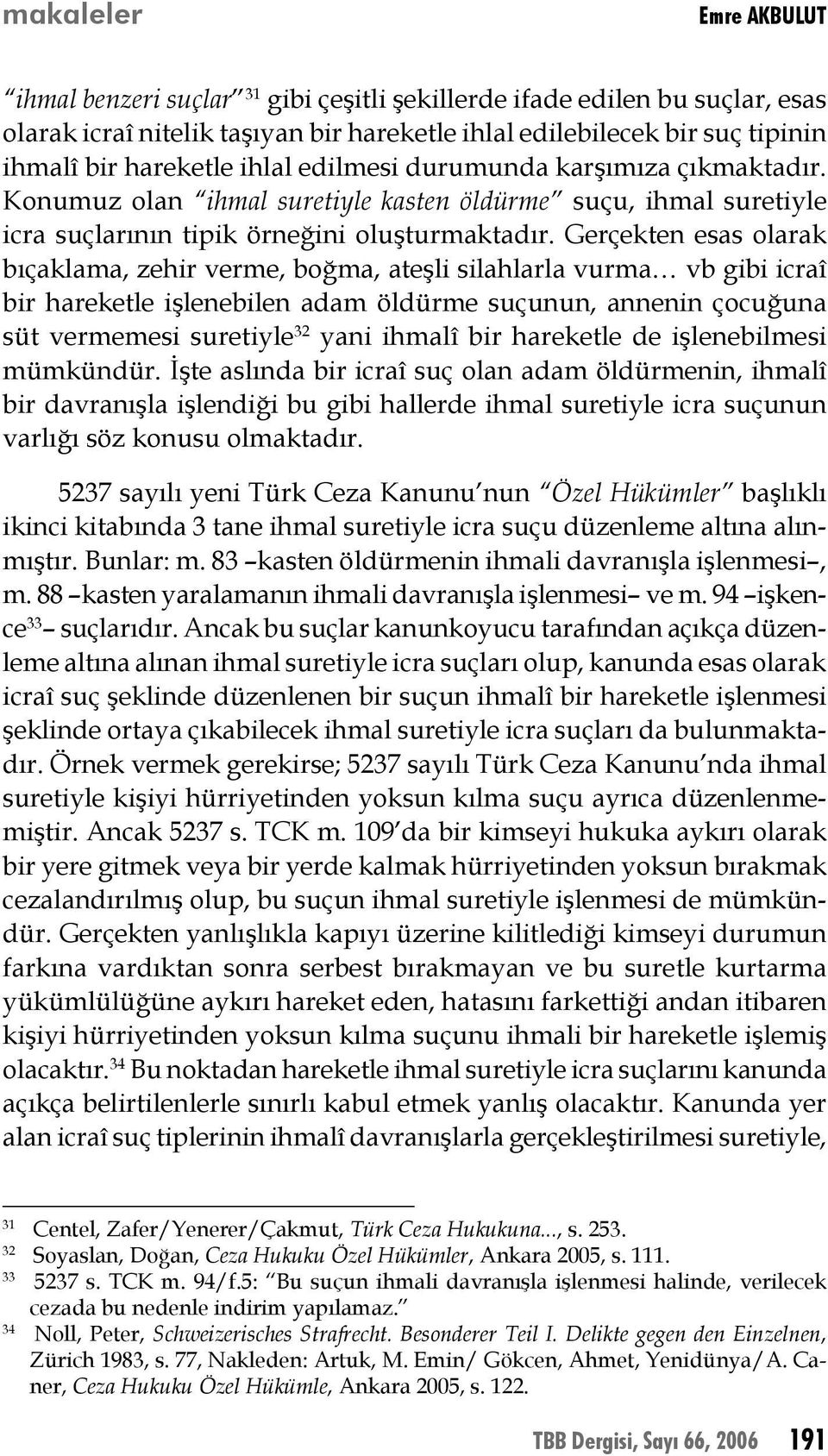 Gerçekten esas olarak bıçaklama, zehir verme, boğma, ateşli silahlarla vurma vb gibi icraî bir hareketle işlenebilen adam öldürme suçunun, annenin çocuğuna süt vermemesi suretiyle 32 yani ihmalî bir