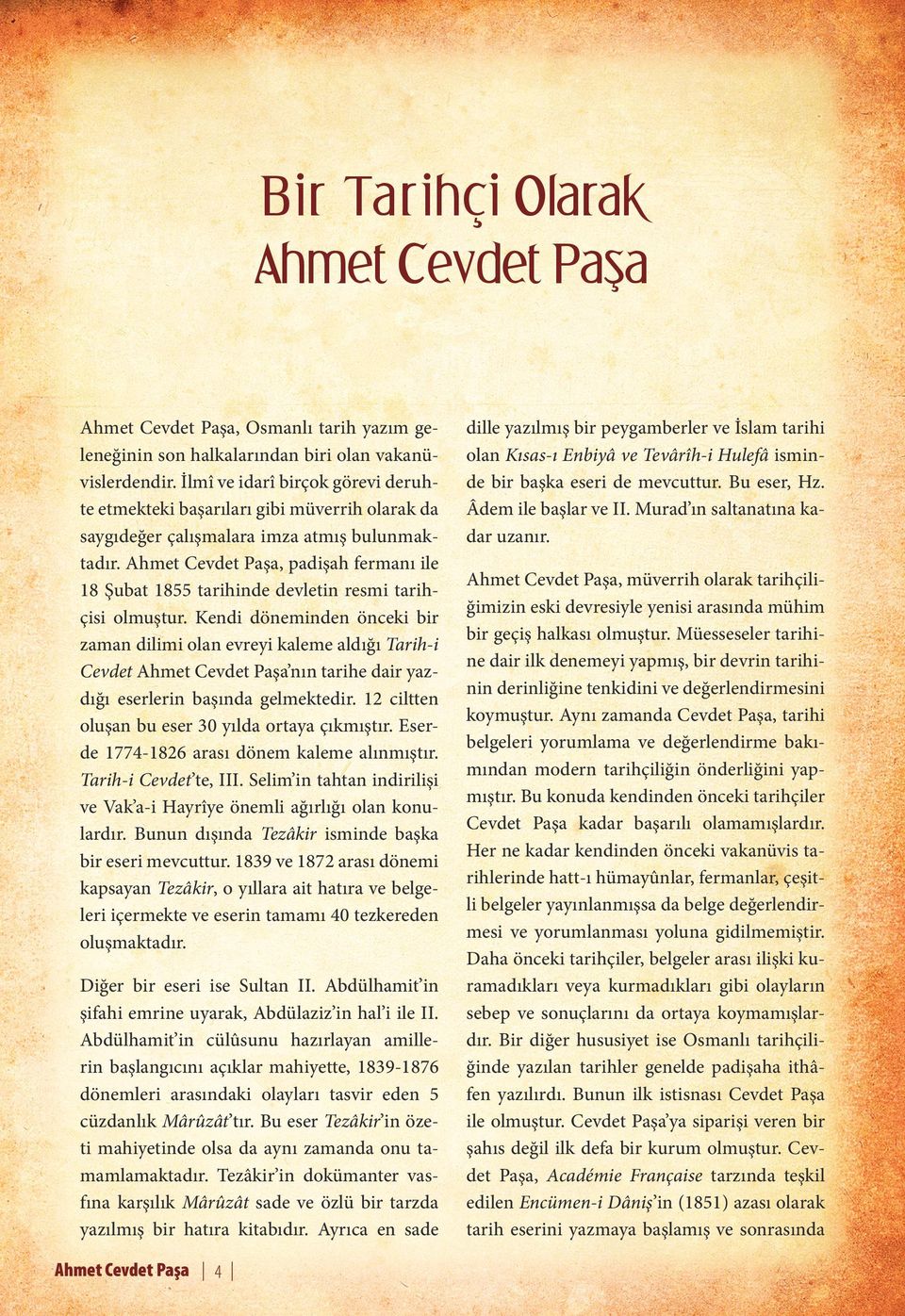 Ahmet Cevdet Paşa, padişah fermanı ile 18 Şubat 1855 tarihinde devletin resmi tarihçisi olmuştur.