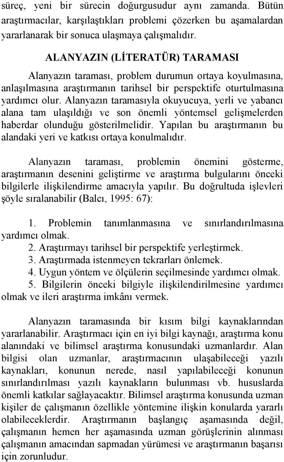 Alanyazın taramasıyla okuyucuya, yerli ve yabancı alana tam ulaşıldığı ve son önemli yöntemsel gelişmelerden haberdar olunduğu gösterilmelidir.