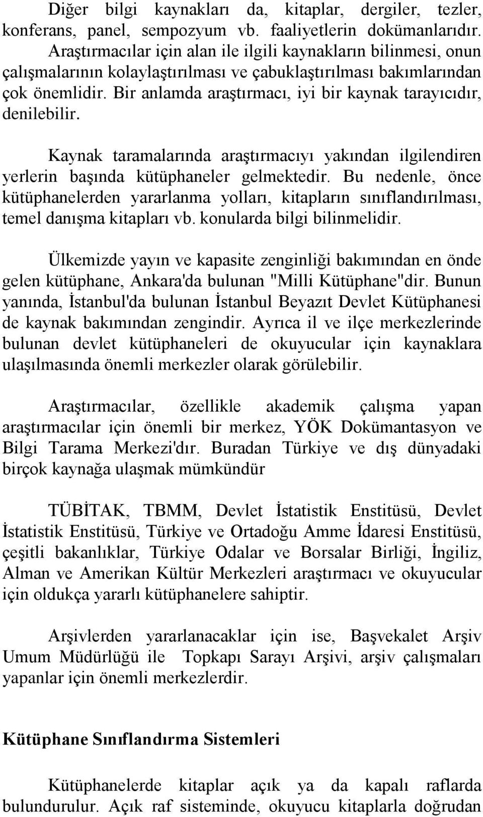 Bir anlamda araştırmacı, iyi bir kaynak tarayıcıdır, denilebilir. Kaynak taramalarında araştırmacıyı yakından ilgilendiren yerlerin başında kütüphaneler gelmektedir.