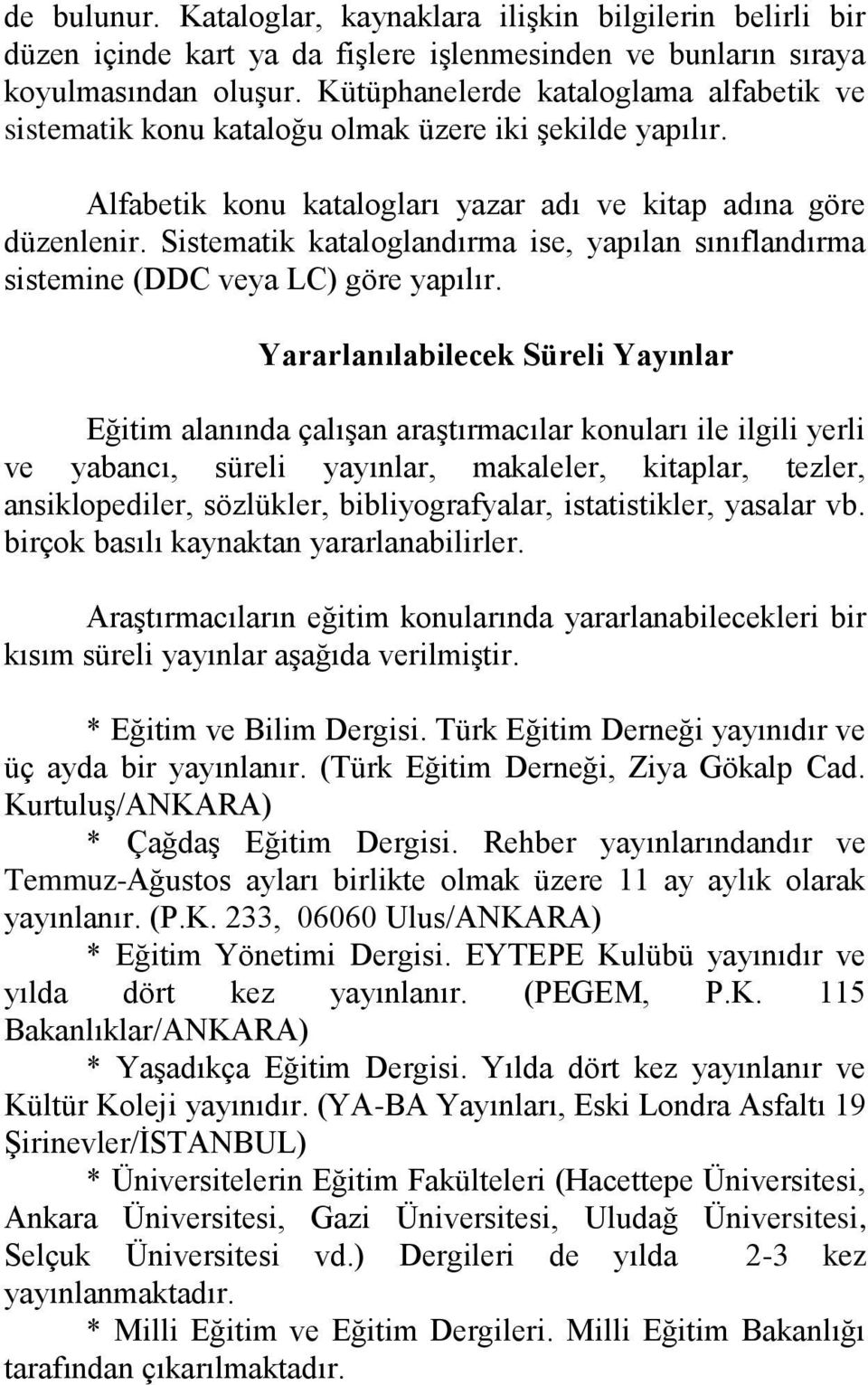 Sistematik kataloglandırma ise, yapılan sınıflandırma sistemine (DDC veya LC) göre yapılır.