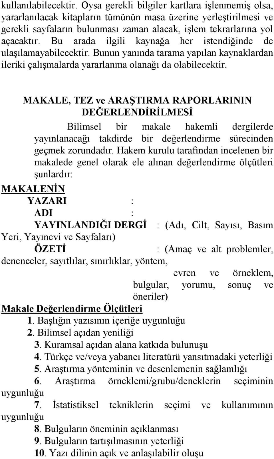 Bu arada ilgili kaynağa her istendiğinde de ulaşılamayabilecektir. Bunun yanında tarama yapılan kaynaklardan ileriki çalışmalarda yararlanma olanağı da olabilecektir.