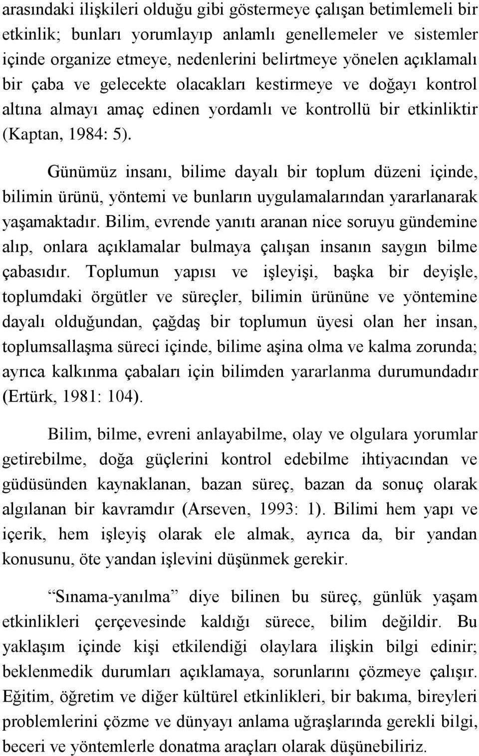 Günümüz insanı, bilime dayalı bir toplum düzeni içinde, bilimin ürünü, yöntemi ve bunların uygulamalarından yararlanarak yaşamaktadır.