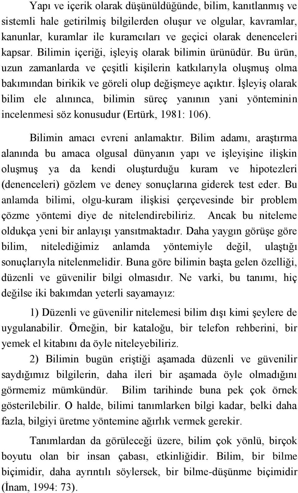 İşleyiş olarak bilim ele alınınca, bilimin süreç yanının yani yönteminin incelenmesi söz konusudur (Ertürk, 1981: 106). Bilimin amacı evreni anlamaktır.