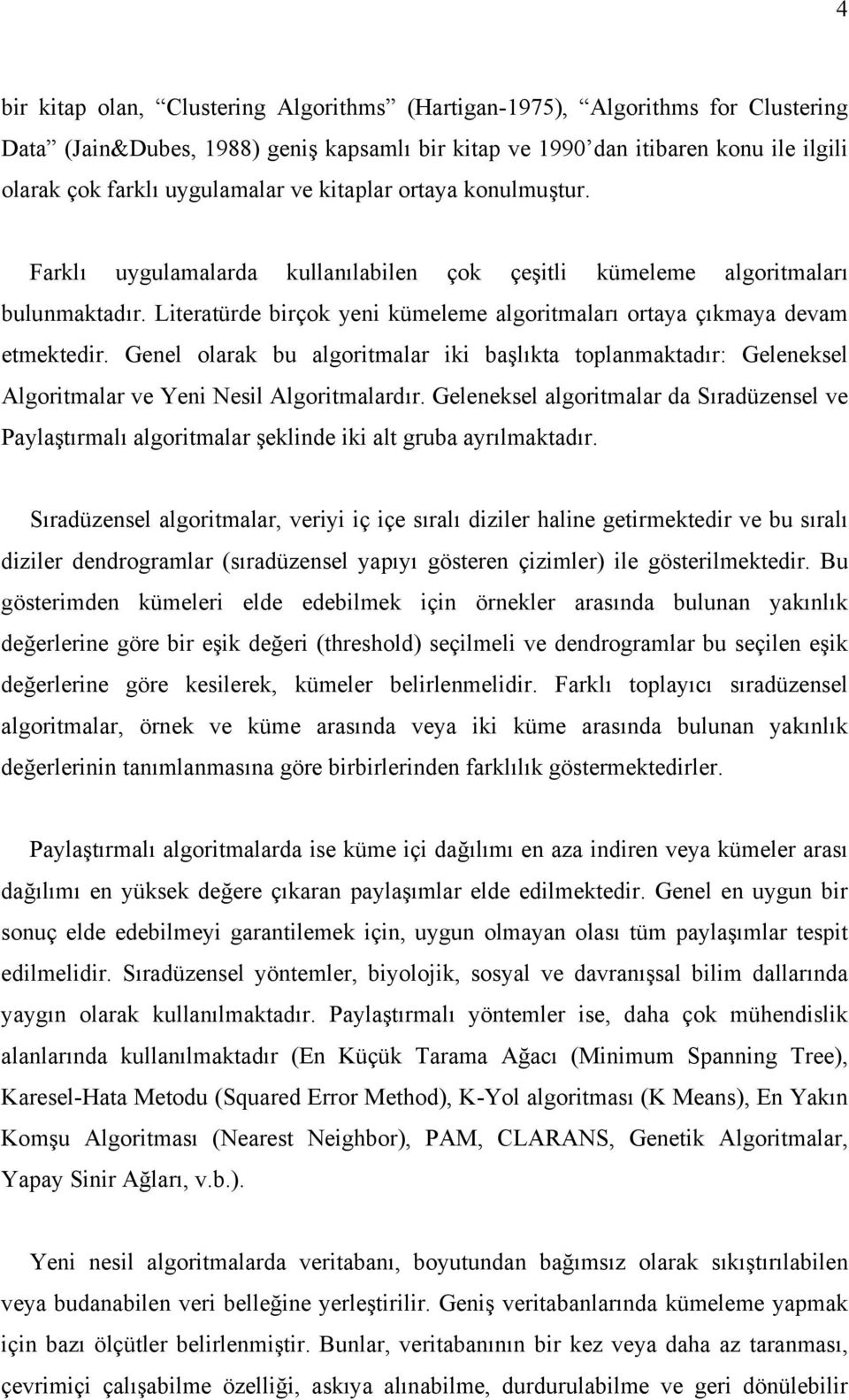 Genel olarak bu algoritmalar iki başlıkta toplanmaktadır: Geleneksel Algoritmalar ve Yeni Nesil Algoritmalardır.