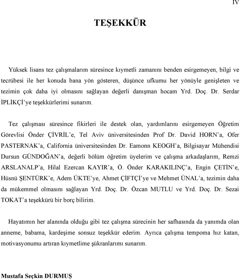 Tez çalışması süresince fikirleri ile destek olan, yardımlarını esirgemeyen Öğretim Görevlisi Önder ÇİVRİL e, Tel Aviv üniversitesinden Prof Dr.