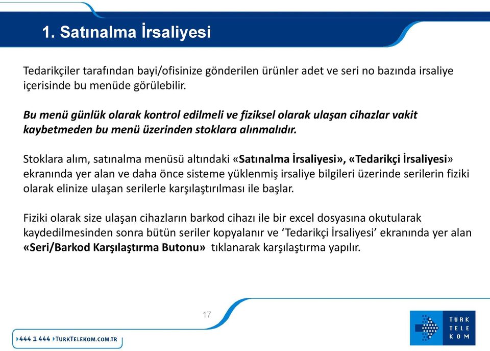 Stoklara alım, satınalma menüsü altındaki «Satınalma İrsaliyesi», «Tedarikçi İrsaliyesi» ekranında yer alan ve daha önce sisteme yüklenmiş irsaliye bilgileri üzerinde serilerin fiziki olarak