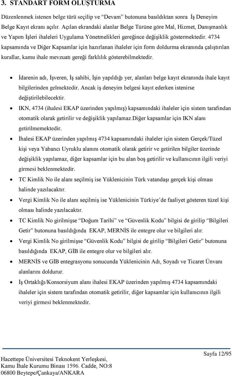 4734 kapsamında ve Diğer Kapsamlar için hazırlanan ihaleler için form doldurma ekranında çalıştırılan kurallar, kamu ihale mevzuatı gereği farklılık gösterebilmektedir.