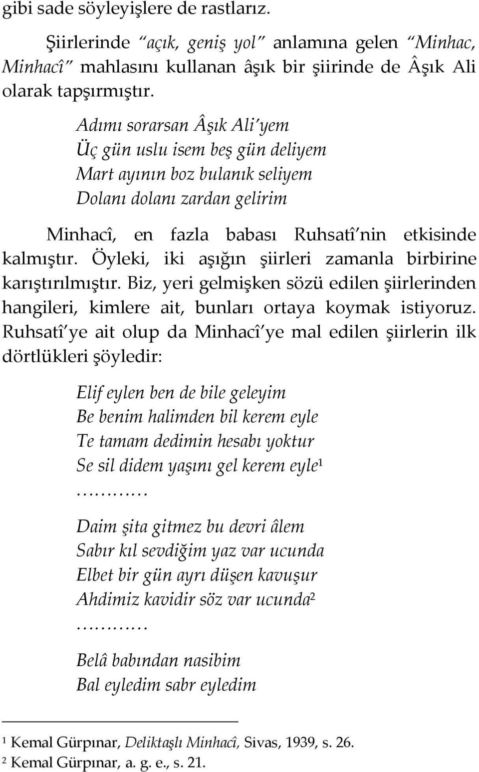 Öyleki, iki aşığın şiirleri zamanla birbirine karıştırılmıştır. Biz, yeri gelmişken sözü edilen şiirlerinden hangileri, kimlere ait, bunları ortaya koymak istiyoruz.