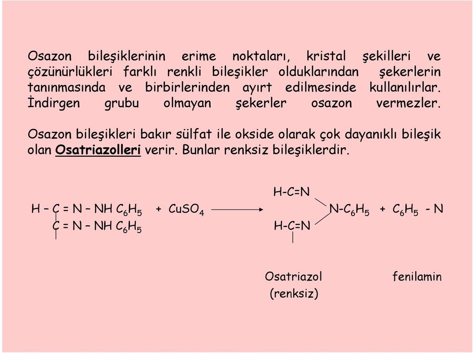 İndirgen grubu olmayan şekerler osazon vermezler.