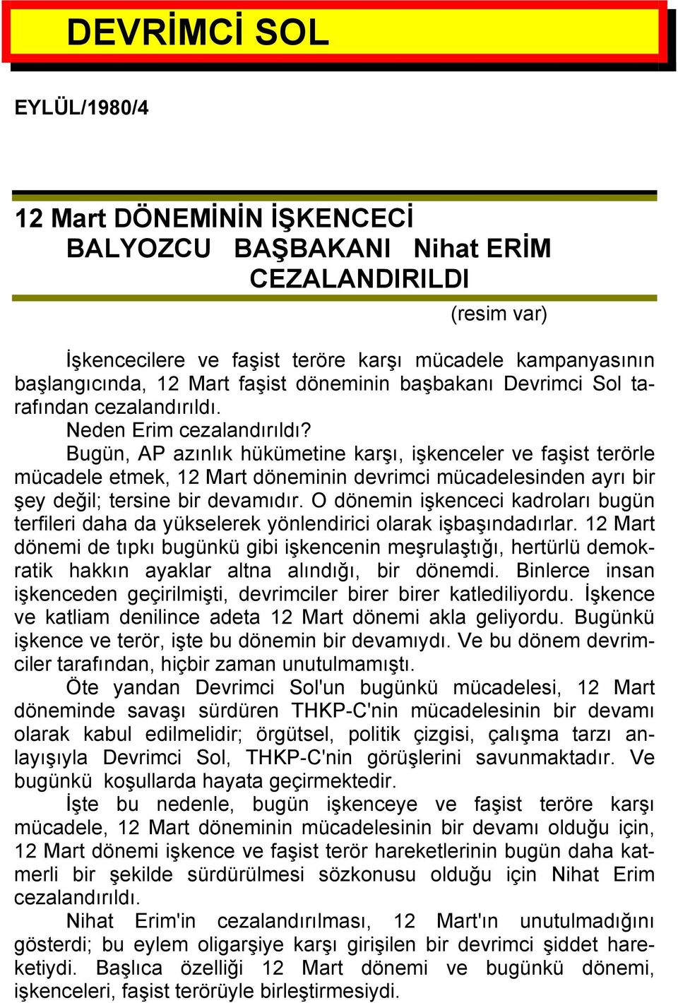 Bugün, AP azınlık hükümetine karşı, işkenceler ve faşist terörle mücadele etmek, 12 Mart döneminin devrimci mücadelesinden ayrı bir şey değil; tersine bir devamıdır.