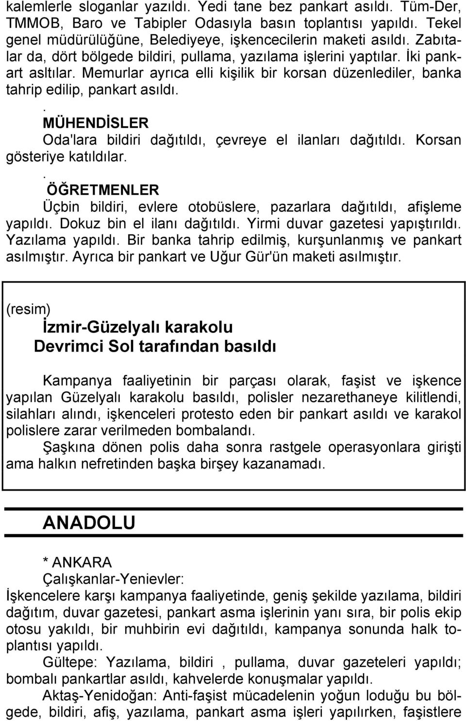 . MÜHENDİSLER Oda'lara bildiri dağıtıldı, çevreye el ilanları dağıtıldı. Korsan gösteriye katıldılar.. ÖĞRETMENLER Üçbin bildiri, evlere otobüslere, pazarlara dağıtıldı, afişleme yapıldı.