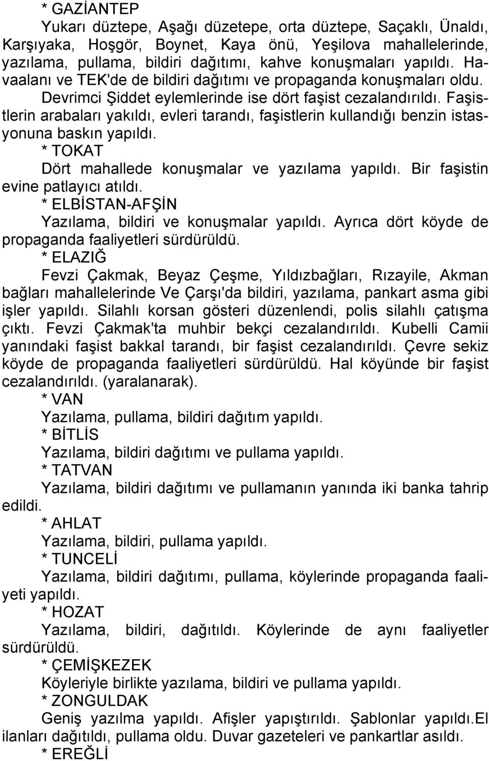 Faşistlerin arabaları yakıldı, evleri tarandı, faşistlerin kullandığı benzin istasyonuna baskın yapıldı. * TOKAT Dört mahallede konuşmalar ve yazılama yapıldı. Bir faşistin evine patlayıcı atıldı.