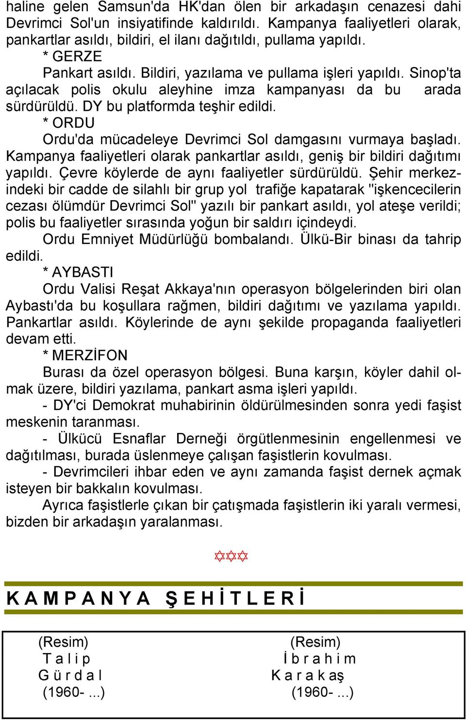 * ORDU Ordu'da mücadeleye Devrimci Sol damgasını vurmaya başladı. Kampanya faaliyetleri olarak pankartlar asıldı, geniş bir bildiri dağıtımı yapıldı. Çevre köylerde de aynı faaliyetler sürdürüldü.