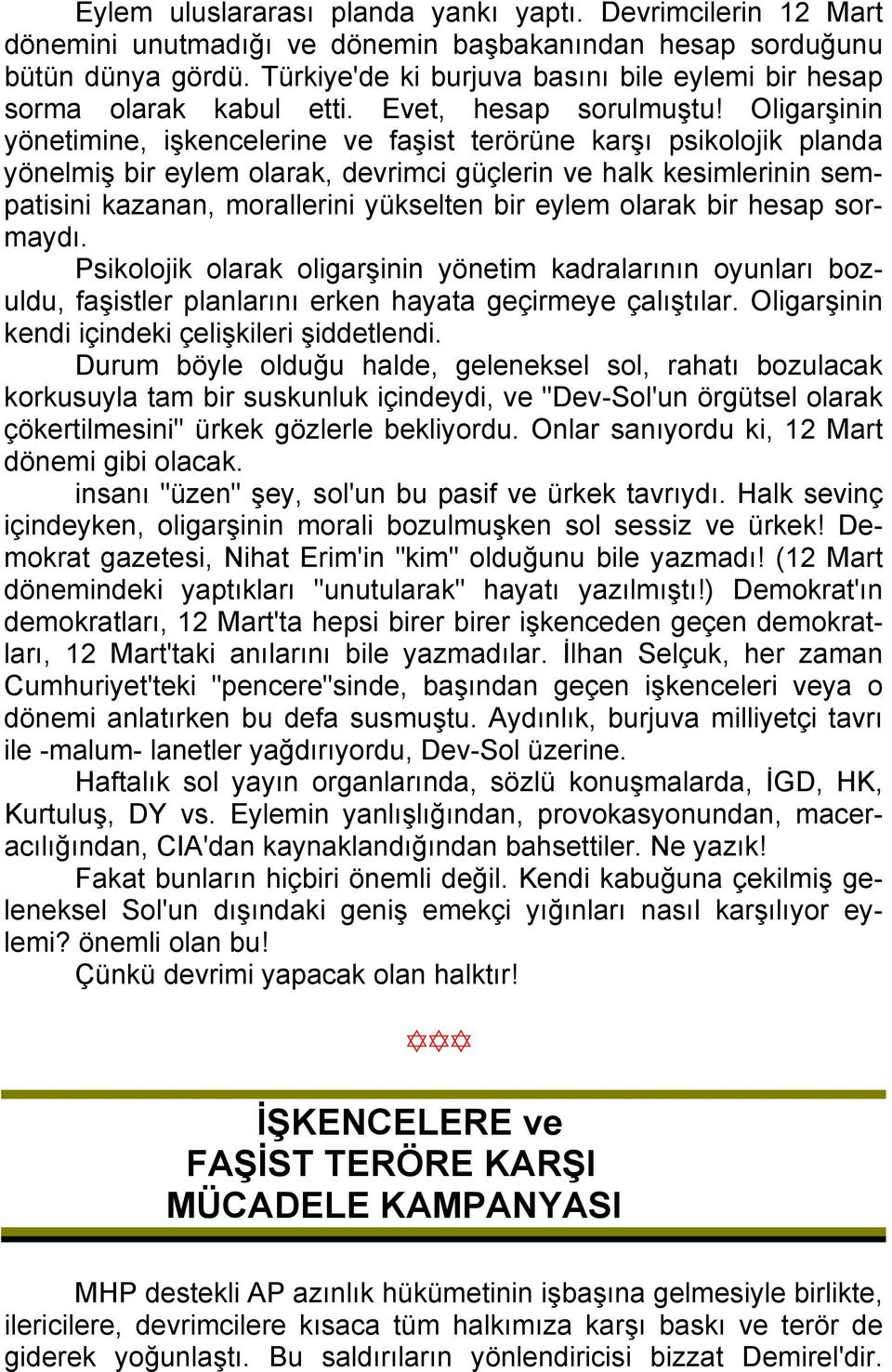 Oligarşinin yönetimine, işkencelerine ve faşist terörüne karşı psikolojik planda yönelmiş bir eylem olarak, devrimci güçlerin ve halk kesimlerinin sempatisini kazanan, morallerini yükselten bir eylem