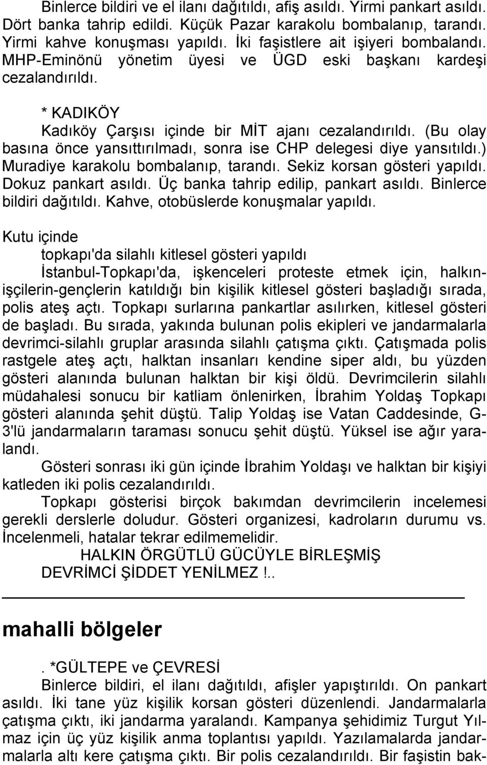 (Bu olay basına önce yansıttırılmadı, sonra ise CHP delegesi diye yansıtıldı.) Muradiye karakolu bombalanıp, tarandı. Sekiz korsan gösteri yapıldı. Dokuz pankart asıldı.