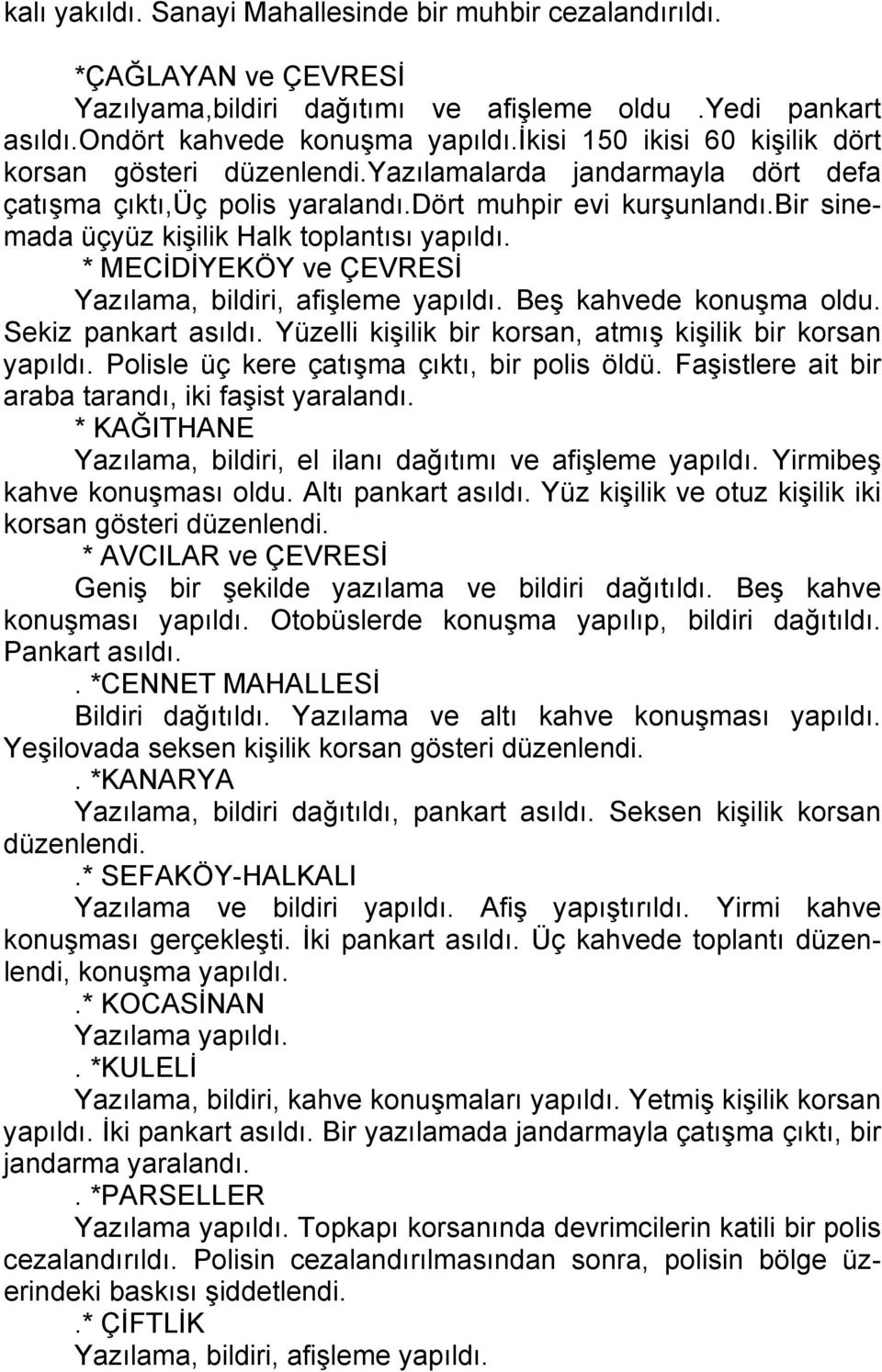 bir sinemada üçyüz kişilik Halk toplantısı yapıldı. * MECİDİYEKÖY ve ÇEVRESİ Yazılama, bildiri, afişleme yapıldı. Beş kahvede konuşma oldu. Sekiz pankart asıldı.