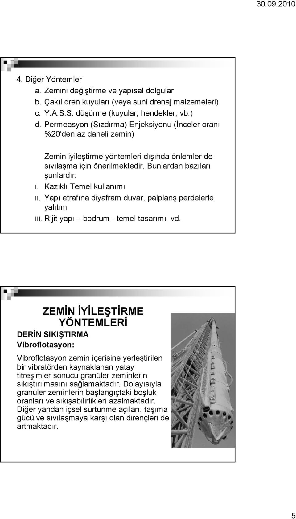 Kazıklı Temel kullanımı II. Yapı etrafına diyafram duvar, palplanş perdelerle yalıtım III. Rijit yapı bodrum - temel tasarımı vd.