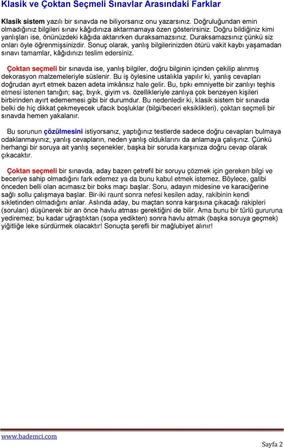 Duraksamazsınız çünkü siz onları öyle öğrenmişsinizdir. Sonuç olarak, yanlış bilgilerinizden ötürü vakit kaybı yaşamadan sınavı tamamlar, kâğıdınızı teslim edersiniz.