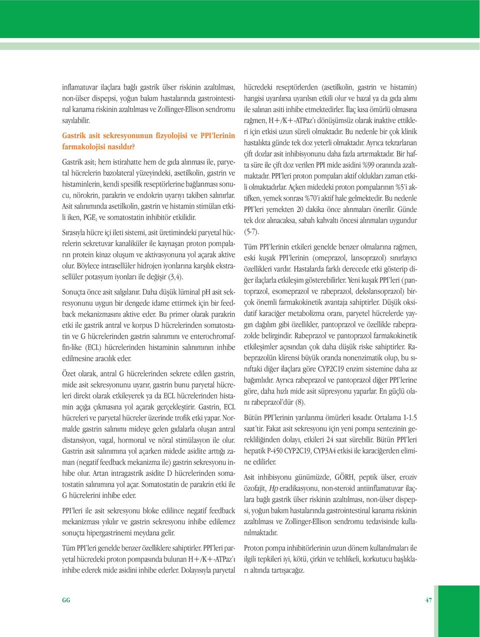 Gastrik asit; hem istirahatte hem de gıda alınması ile, paryetal hücrelerin bazolateral yüzeyindeki, asetilkolin, gastrin ve histaminlerin, kendi spesifik reseptörlerine bağlanması sonucu, nörokrin,