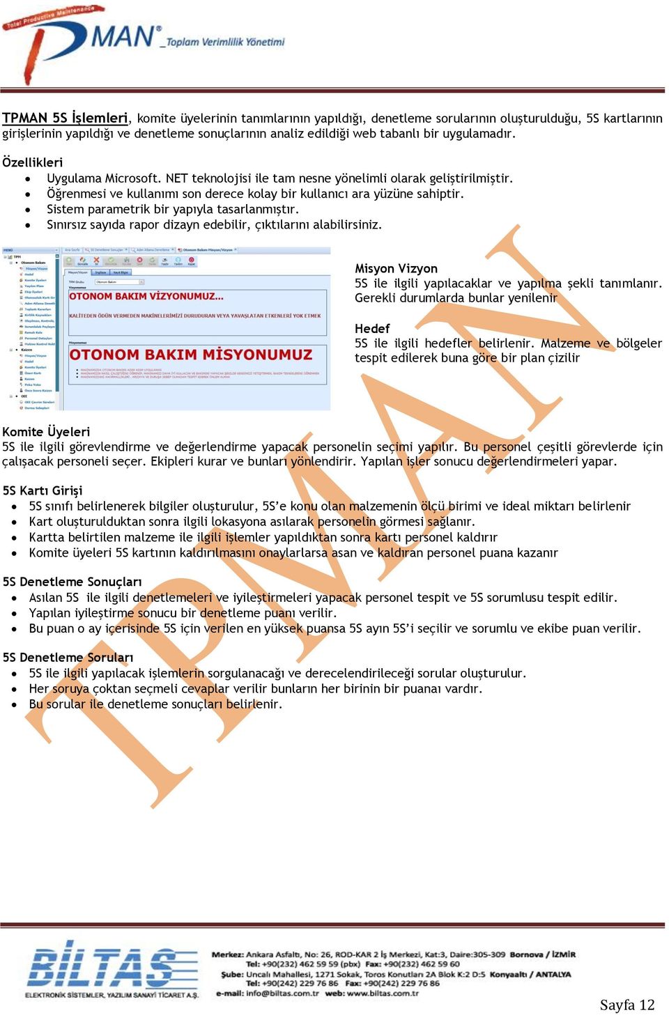 Sistem parametrik bir yapıyla tasarlanmıştır. Sınırsız sayıda rapor dizayn edebilir, çıktılarını alabilirsiniz. Misyon Vizyon 5S ile ilgili yapılacaklar ve yapılma şekli tanımlanır.