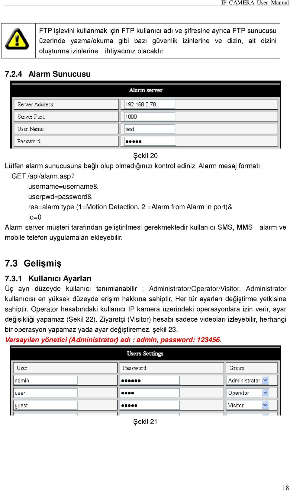 username=username& userpwd=password& rea=alarm type (1=Motion Detection, 2 =Alarm from Alarm in port)& io=0 Alarm server müşteri tarafından geliştirilmesi gerekmektedir kullanıcı SMS, MMS alarm ve