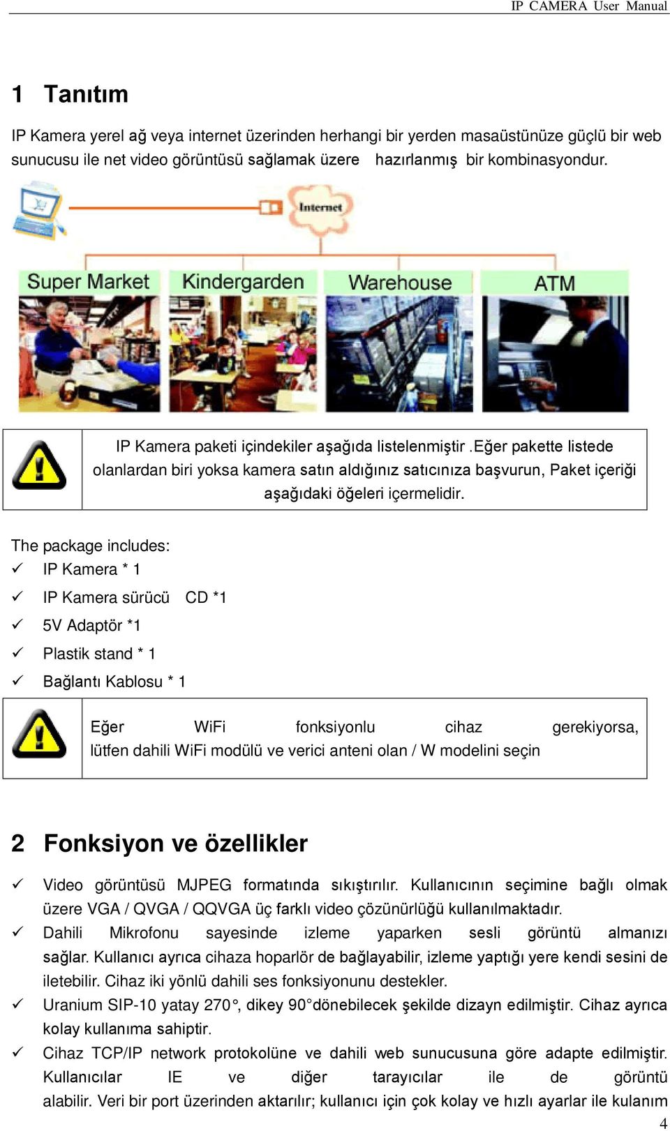 The package includes: IP Kamera * 1 IP Kamera sürücü CD *1 5V Adaptör *1 Plastik stand * 1 Bağlantı Kablosu * 1 Eğer WiFi fonksiyonlu cihaz gerekiyorsa, lütfen dahili WiFi modülü ve verici anteni