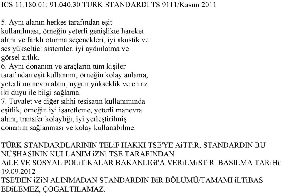 Aynı donanım ve araçların tüm kişiler tarafından eşit kullanımı, örneğin kolay anlama, yeterli manevra alanı, uygun yükseklik ve en az