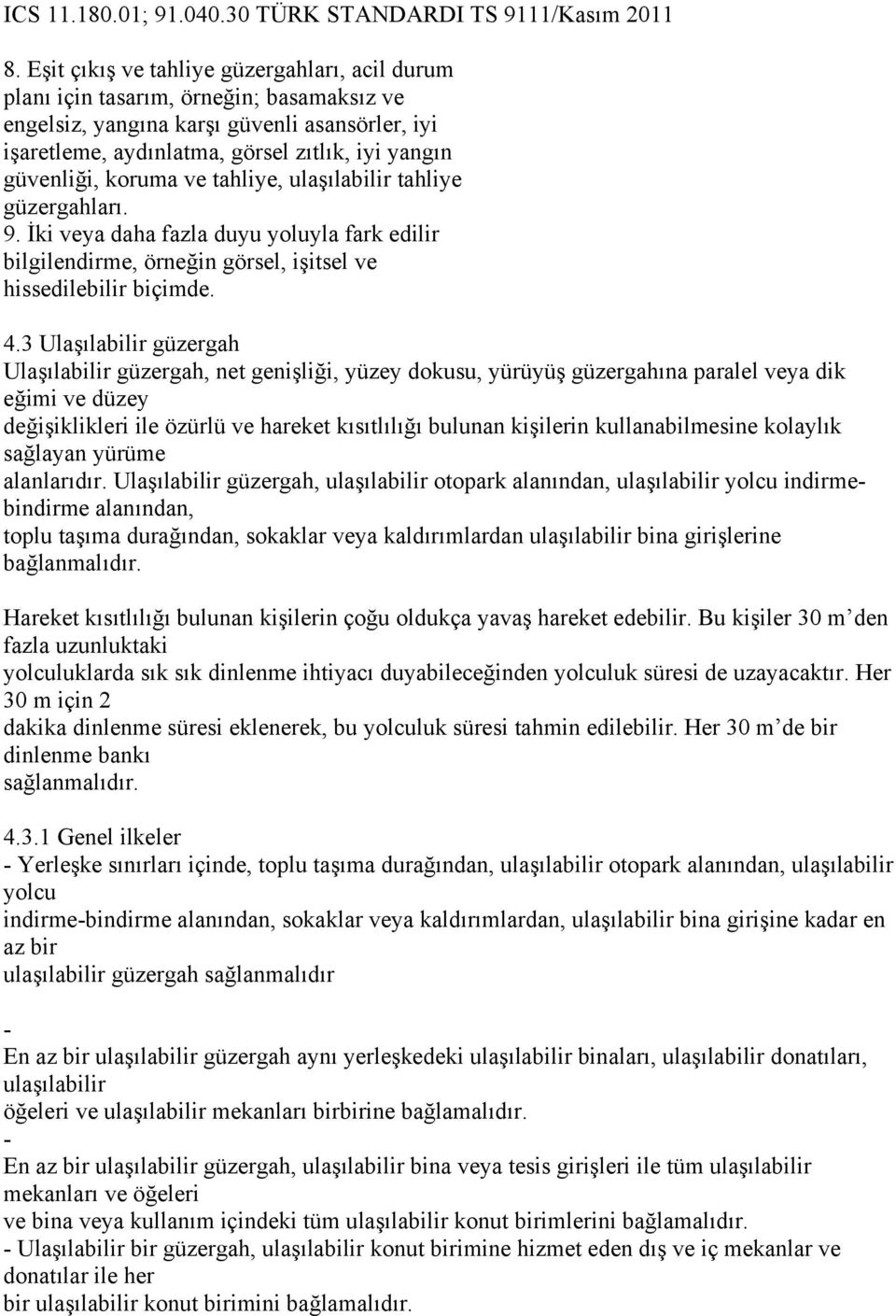 3 Ulaşılabilir güzergah Ulaşılabilir güzergah, net genişliği, yüzey dokusu, yürüyüş güzergahına paralel veya dik eğimi ve düzey değişiklikleri ile özürlü ve hareket kısıtlılığı bulunan kişilerin