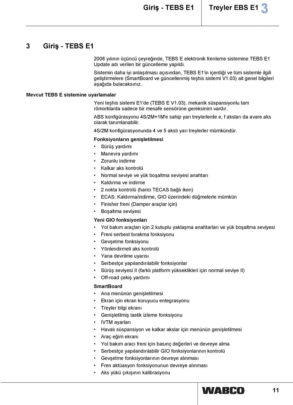 Mevcut TEBS E sistemine uyarlamalar Yeni teşhis sistemi E1'de (TEBS E V1.03), mekanik süspansiyonlu tam römorklarda sadece bir mesafe sensörüne gereksinim vardır.