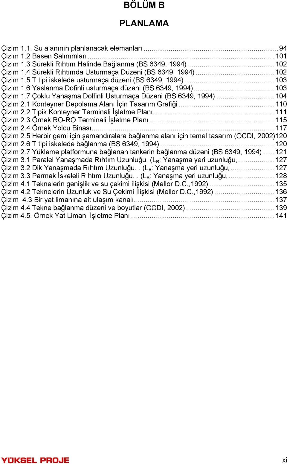 ..104 Çizim 2.1 Konteyner Depolama Alanı İçin Tasarım Grafiği...110 Çizim 2.2 Tipik Konteyner Terminali İşletme Planı...111 Çizim 2.3 Örnek RO-RO Terminali İşletme Planı...115 Çizim 2.