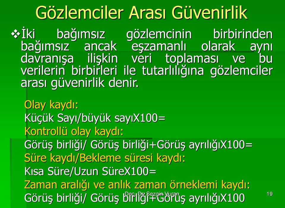 Olay kaydı: Küçük Sayı/büyük sayıx100= Kontrollü olay kaydı: Görüş birliği/ Görüş birliği+görüş ayrılığıx100= Süre