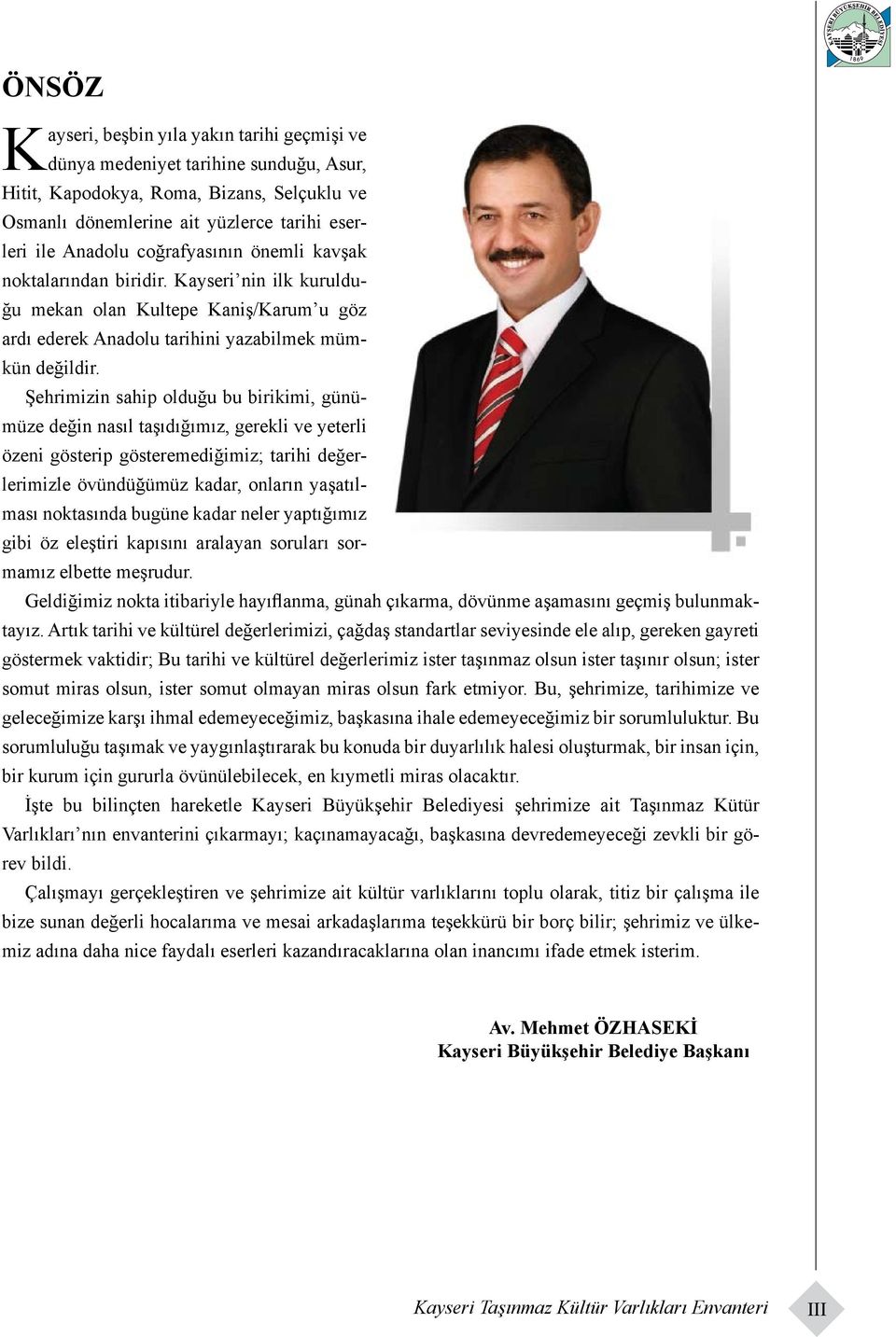 Şehrimizin sahip olduğu bu birikimi, günümüze değin nasıl taşıdığımız, gerekli ve yeterli özeni gösterip gösteremediğimiz; tarihi değerlerimizle övündüğümüz kadar, onların yaşatılması noktasında