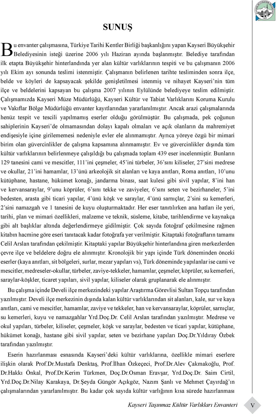 Çalışmanın belirlenen tarihte tesliminden sonra ilçe, belde ve köyleri de kapsayacak şekilde genişletilmesi istenmiş ve nihayet Kayseri nin tüm ilçe ve beldelerini kapsayan bu çalışma 2007 yılının