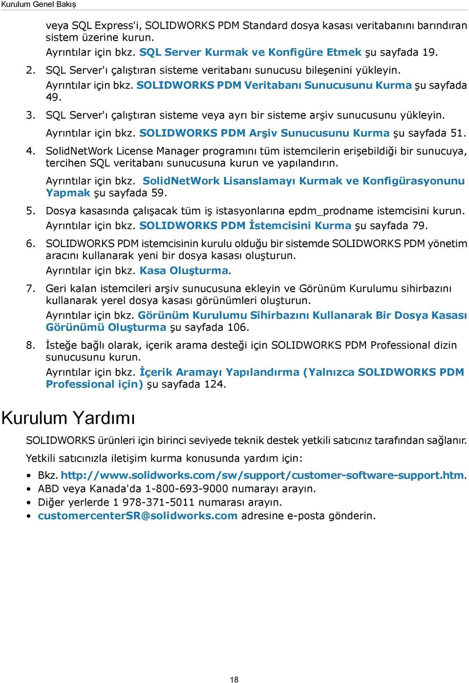 SQL Server'ı çalıştıran sisteme veya ayrı bir sisteme arşiv sunucusunu yükleyin. Ayrıntılar için bkz. SOLIDWORKS PDM Arşiv Sunucusunu Kurma şu sayfada 51. 4.