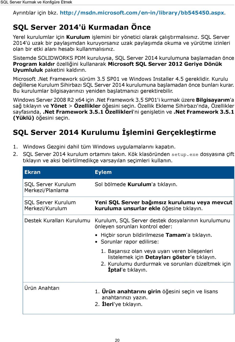 SQL Server 2014'ü uzak bir paylaşımdan kuruyorsanız uzak paylaşımda okuma ve yürütme izinleri olan bir etki alanı hesabı kullanmalısınız.