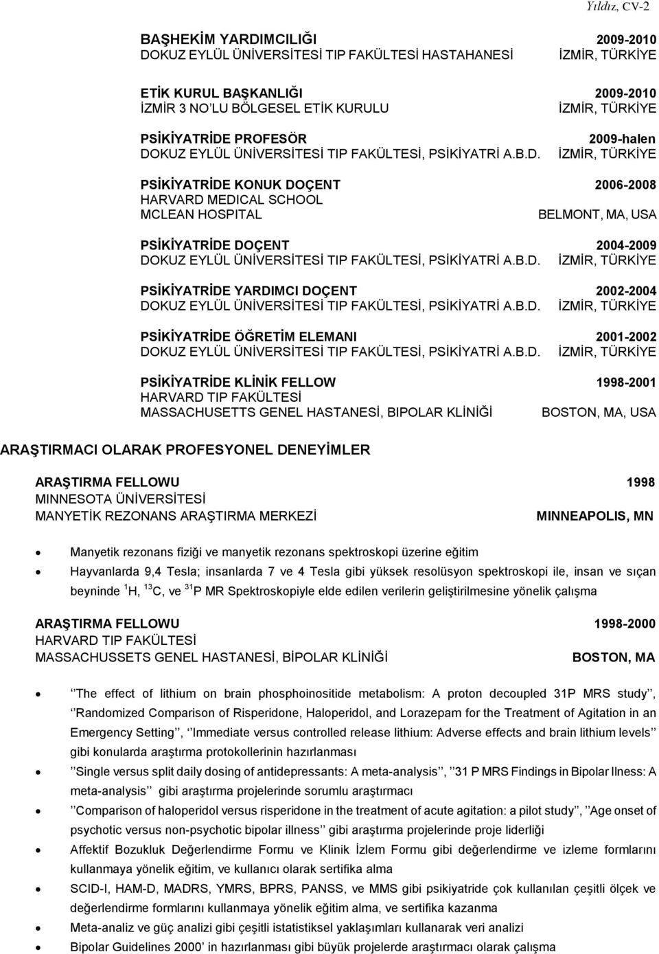 PROFESÖR DOKUZ EYLÜL ÜNİVERSİTESİ TIP FAKÜLTESİ, PSİKİYATRİ A.B.D. 2009-halen İZMİR, TÜRKİYE  KONUK DOÇENT 2006-2008 HARVARD MEDICAL SCHOOL MCLEAN HOSPITAL BELMONT, MA, USA  DOÇENT 2004-2009 DOKUZ EYLÜL ÜNİVERSİTESİ TIP FAKÜLTESİ, PSİKİYATRİ A.