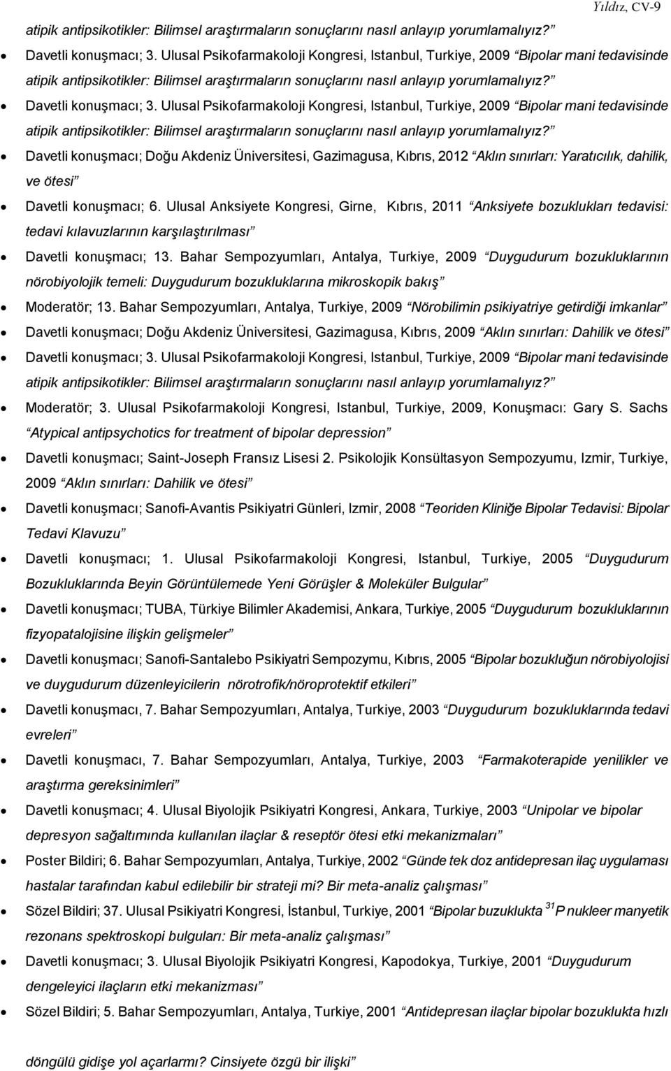 Ulusal Psikofarmakoloji Kongresi, Istanbul, Turkiye, 2009 Bipolar mani tedavisinde atipik antipsikotikler: Bilimsel araştırmaların sonuçlarını nasıl anlayıp yorumlamalıyız?