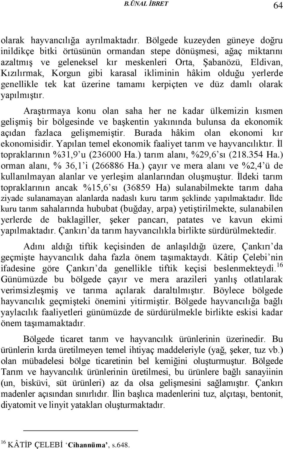 ikliminin hâkim olduğu yerlerde genellikle tek kat üzerine tamamı kerpiçten ve düz damlı olarak yapılmıştır.