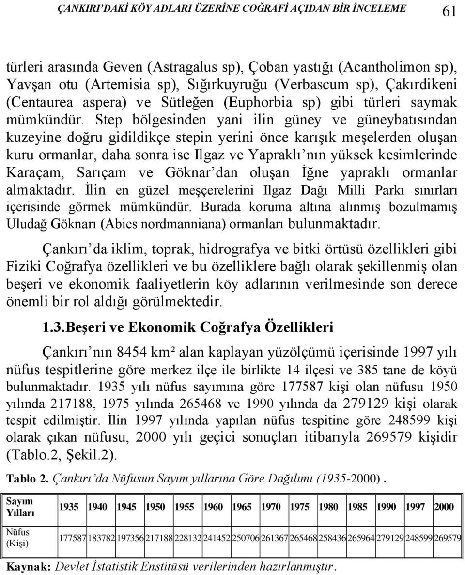 Step bölgesinden yani ilin güney ve güneybatısından kuzeyine doğru gidildikçe stepin yerini önce karışık meşelerden oluşan kuru ormanlar, daha sonra ise Ilgaz ve Yapraklı nın yüksek kesimlerinde