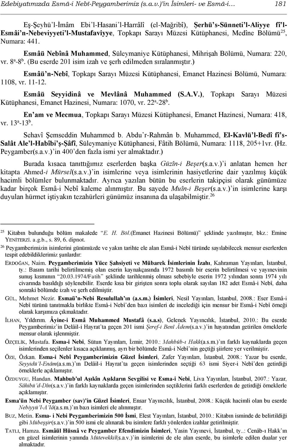 25, Numara: 441. Esmâü Nebînâ Muhammed, Süleymaniye Kütüphanesi, Mihrişah Bölümü, Numara: 220, vr. 8 a -8 b. (Bu eserde 201 isim izah ve şerh edilmeden sıralanmıştır.