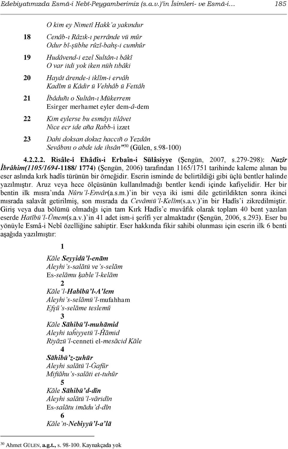 Hayât ârende-i iklîm-i ervâh Kadîm ü Kâdir ü Vehhâb ü Fettâh 21 İbâduñı o Sultân-ı Mükerrem Esirger merhamet eyler dem-â-dem 22 Kim eylerse bu esmâyı tilâvet Nice ecr ide aña Rabb-i izzet 23 Dahi