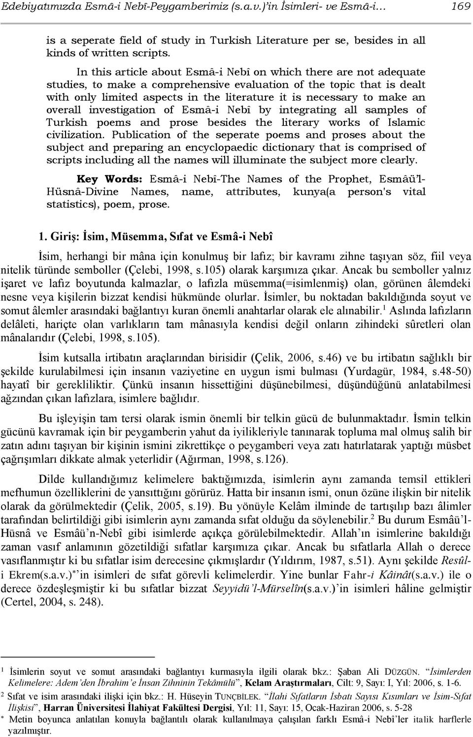 make an overall investigation of Esmâ-i Nebî by integrating all samples of Turkish poems and prose besides the literary works of Islamic civilization.