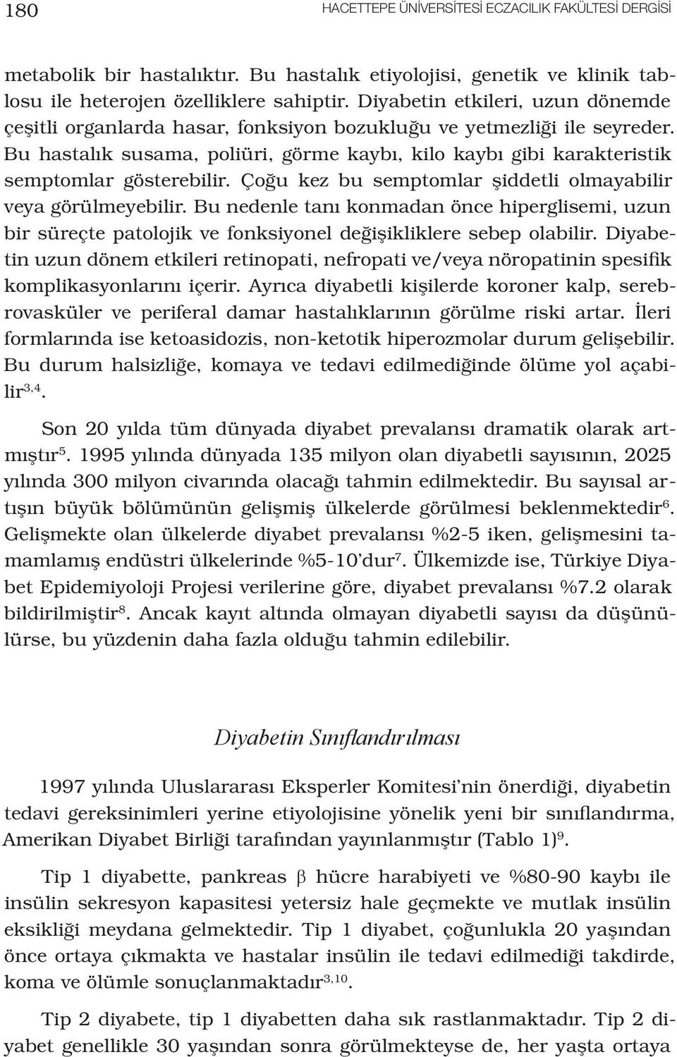 Bu hastalık susama, poliüri, görme kaybı, kilo kaybı gibi karakteristik semptomlar gösterebilir. Çoğu kez bu semptomlar şiddetli olmayabilir veya görülmeyebilir.