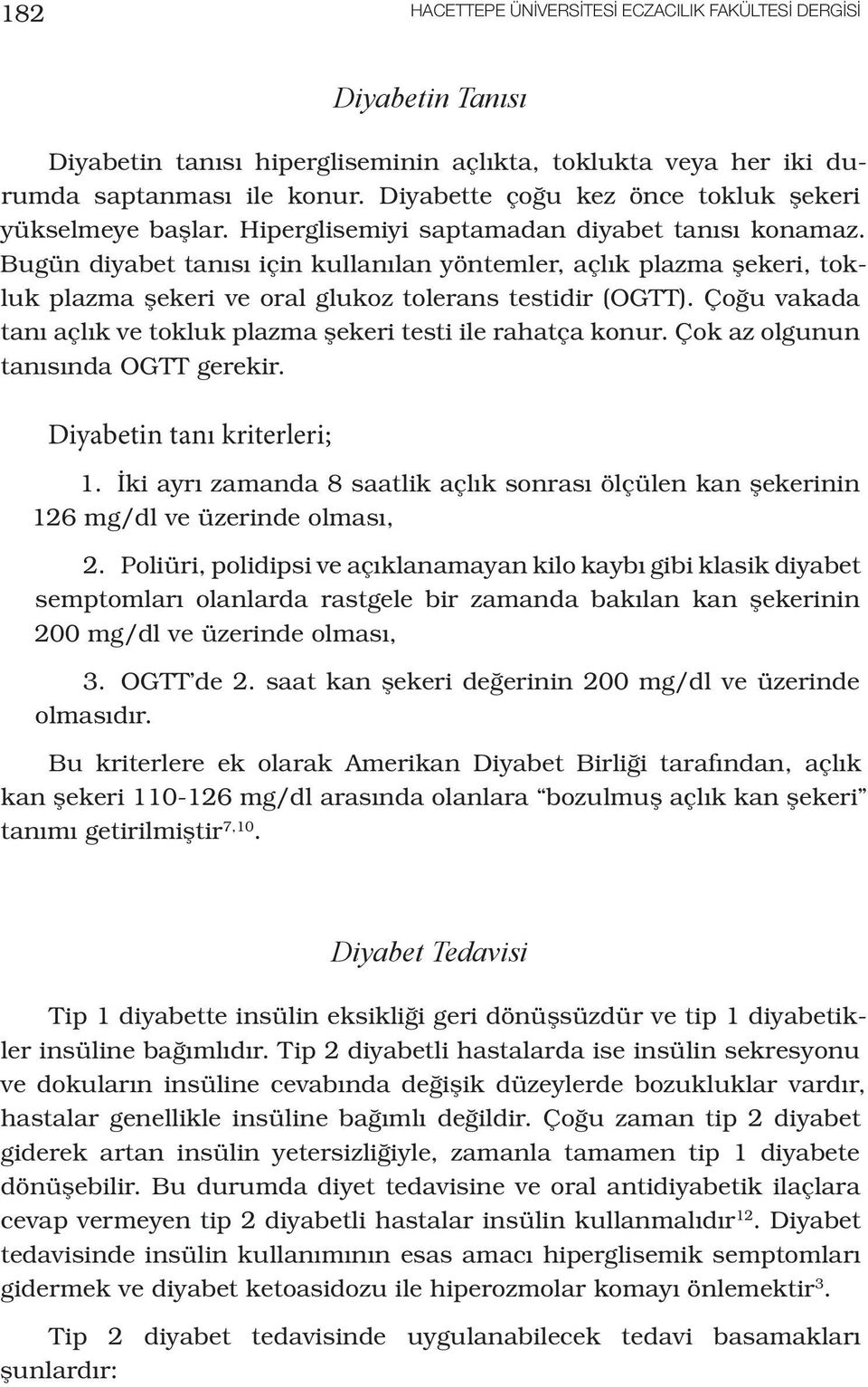 Bugün diyabet tanısı için kullanılan yöntemler, açlık plazma şekeri, tokluk plazma şekeri ve oral glukoz tolerans testidir (OGTT).