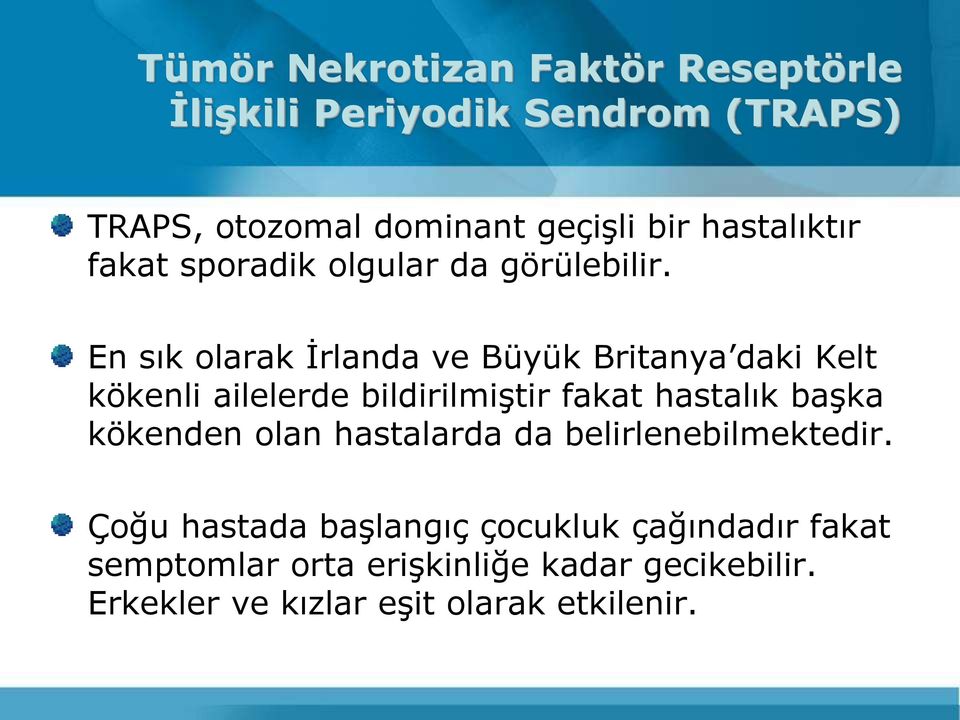 En sık olarak İrlanda ve Büyük Britanya daki Kelt kökenli ailelerde bildirilmiştir fakat hastalık başka kökenden