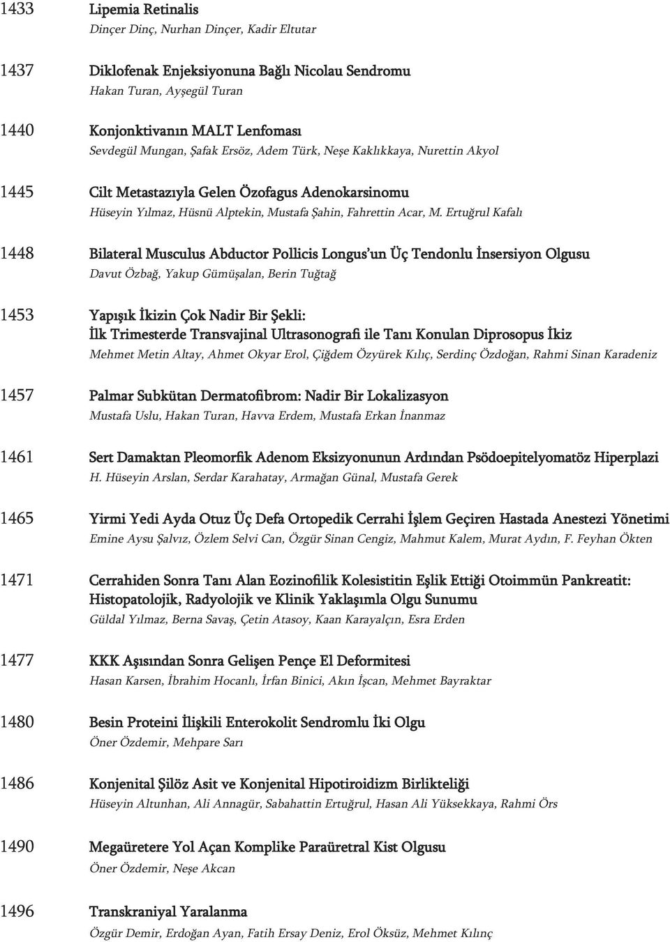 Ertuğrul Kafalı 1448 Bilateral Musculus Abductor Pollicis Longus un Üç Tendonlu İnsersiyon Olgusu Davut Özbağ, Yakup Gümüşalan, Berin Tuğtağ 1453 Yapışık İkizin Çok Nadir Bir Şekli: İlk Trimesterde