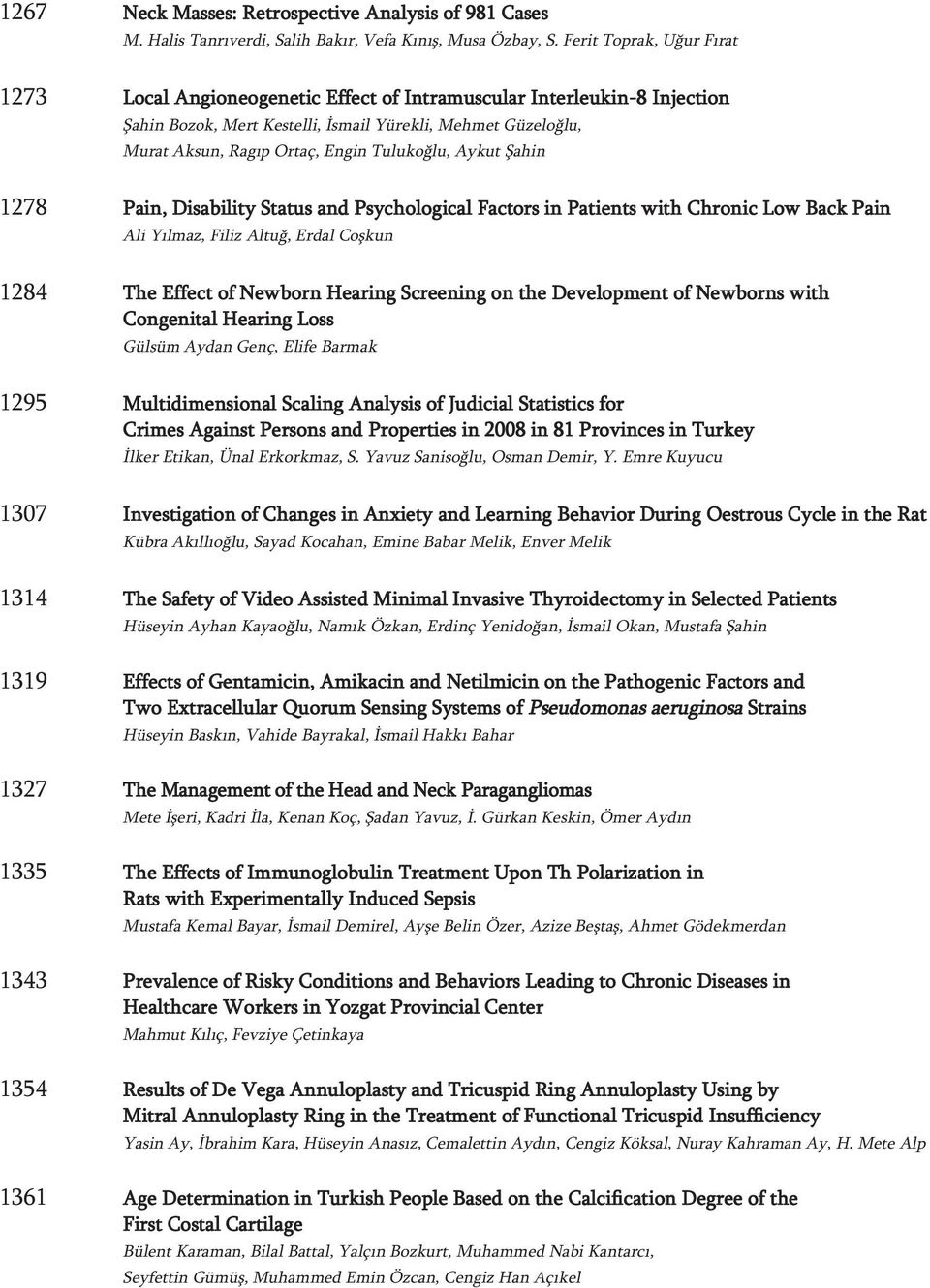 Tulukoğlu, Aykut Şahin 1278 Pain, Disability Status and Psychological Factors in Patients with Chronic Low Back Pain Ali Yılmaz, Filiz Altuğ, Erdal Coşkun 1284 The Effect of Newborn Hearing Screening